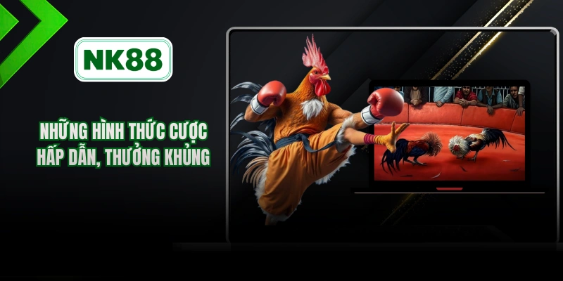 Những hình thức cược hấp dẫn, thưởng khủng 